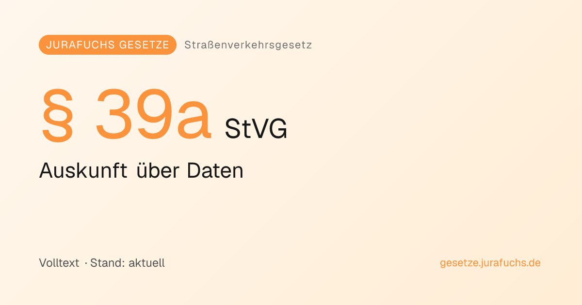 § 39a StVG — Auskunft über Daten | Jurafuchs Gesetze
